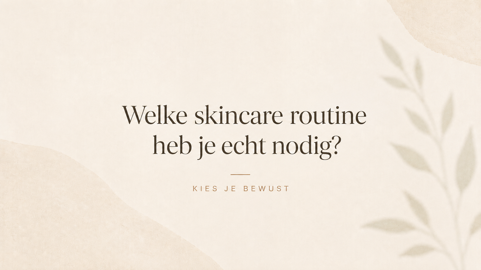 Welke skincare routine heb je echt nodig?